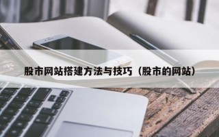 孝感股市网站搭建方法与技巧（股市的网站）